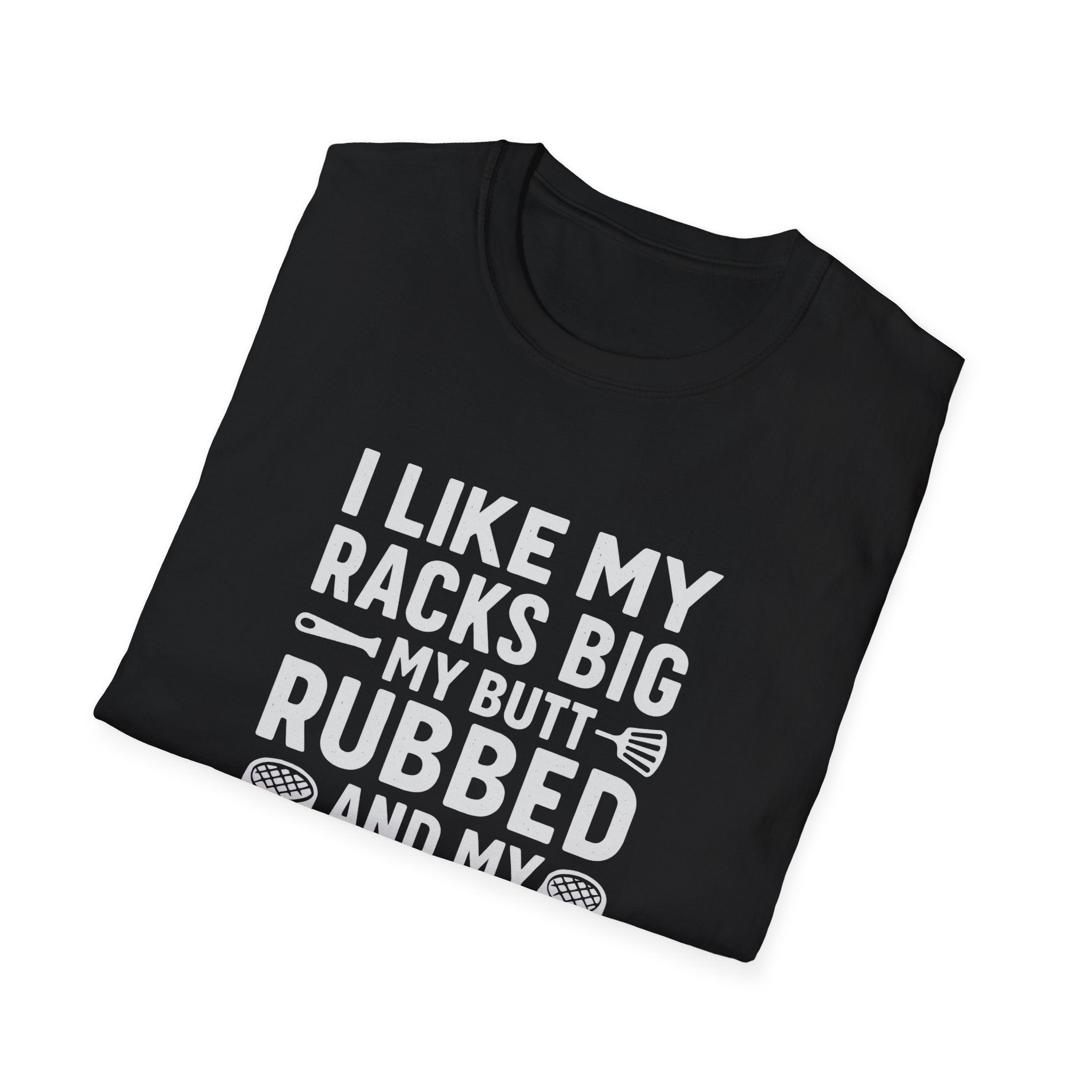 "I Like My Racks Big, Butt Rubbed, Pork Pulled" Softstyle T-Shirt