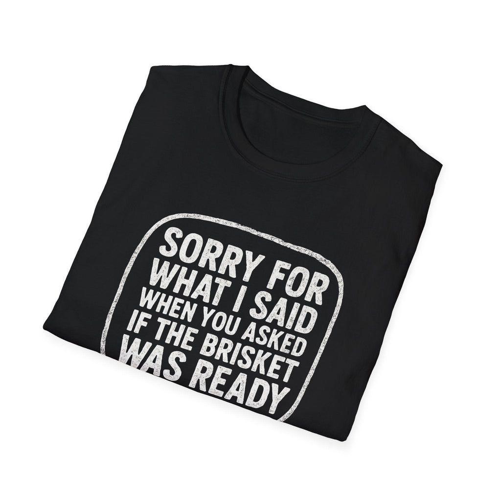 “Sorry for What I said Brisket" Softstyle T-Shirt