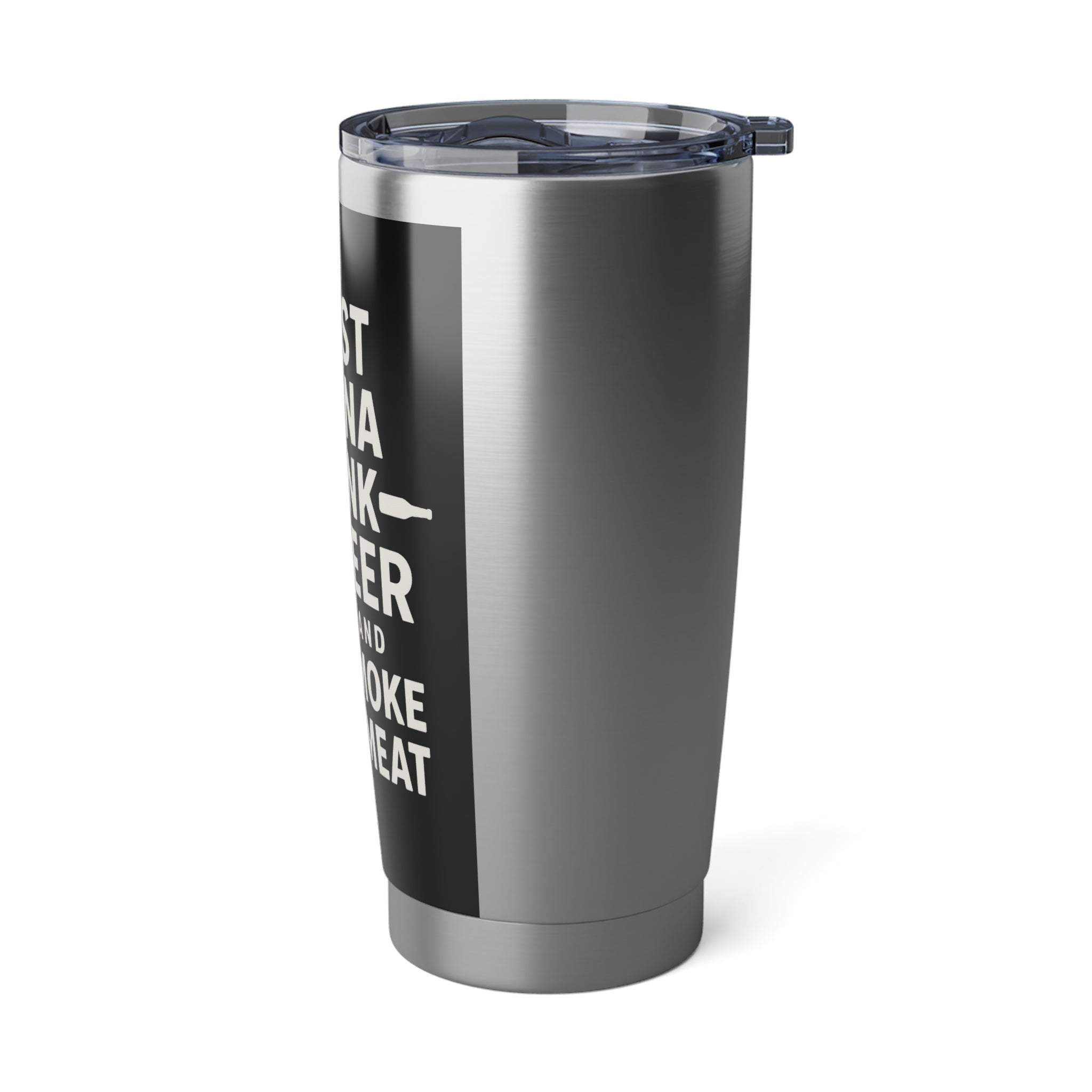 "I Just Wanna Drink Beer and Smoke Some Meat" 20 oz Tumbler