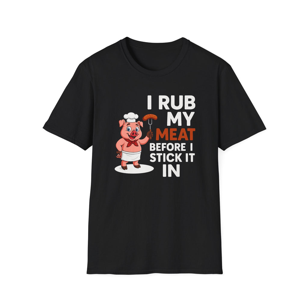 "I Rub My Meat Before I Stick It In" Softstyle T-Shirt
