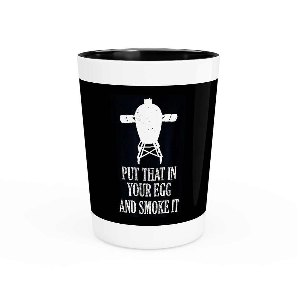 "Put That In Your Egg and Smoke It" Shot Glass – 1.9 oz