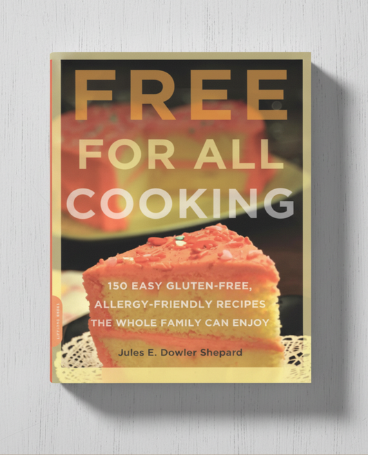 Free for All Cooking: 150 Easy Gluten-Free, Allergy-Friendly Recipes the Whole Family Can Enjoy (Print Version)